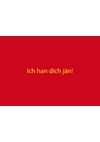 Ich han dich j�n!